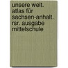 Unsere Welt. Atlas Für Sachsen-anhalt. Rsr. Ausgabe Mittelschule door Onbekend