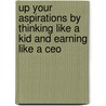 Up Your Aspirations By Thinking Like A Kid And Earning Like A Ceo door Karin Perozek