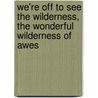 We'Re Off To See The Wilderness, The Wonderful Wilderness Of Awes by M.E. 'Postcard" Hughes