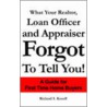 What Your Realtor, Loan Officer and Appraiser Forgot to Tell You! door Richard S. Kosoff