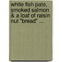 White Fish Pate, Smoked Salmon & a Loaf of Raisin Nut "Bread" ...