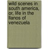 Wild Scenes In South America, Or, Life In The Llanos Of Venezuela door Ramon Paez
