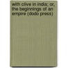 With Clive In India; Or, The Beginnings Of An Empire (Dodo Press) door George Alfred Henty