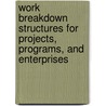 Work Breakdown Structures for Projects, Programs, and Enterprises door Gregory T. Haugan