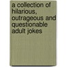 A Collection Of Hilarious, Outrageous And Questionable Adult Jokes door Mr. Richards