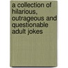 A Collection Of Hilarious, Outrageous And Questionable Adult Jokes by Mr. Richards