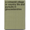 A Cotswold Village Or Country Life And Pursuits In Gloucestershire door J. Gibbs