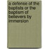 A Defense of the Baptists or the Baptism of Believers by Immersion