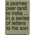 A Journey Over Land To India ... In A Series Of Letters To His Son