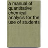 A Manual Of Quantitative Chemical Analysis For The Use Of Students by Unknown