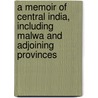 A Memoir Of Central India, Including Malwa And Adjoining Provinces by Sir John Malcolm