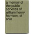 A Memoir Of The Public Services Of William Henry Harrison, Of Ohio