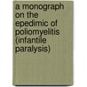 A Monograph On The Epedimic Of Poliomyelitis (Infantile Paralysis) door New York (N.Y.). Dept. of Health