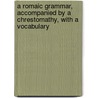 A Romaic Grammar, Accompanied By A Chrestomathy, With A Vocabulary door Sopho E.A. (Evangelinus Apostolides)