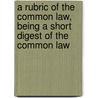 A Rubric Of The Common Law, Being A Short Digest Of The Common Law door Charles George Walpole