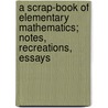 A Scrap-Book Of Elementary Mathematics; Notes, Recreations, Essays by William Frank White