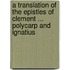 A Translation Of The Epistles Of Clement ... Polycarp And Ignatius
