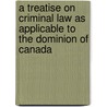 A Treatise On Criminal Law As Applicable To The Dominion Of Canada by Samuel Robinson Clarke