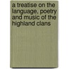 A Treatise On The Language, Poetry And Music Of The Highland Clans door Donald Campbell