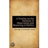 A Treatise On The Methods Of Observation And Reasoning In Politics door Sir Lewis George Cornewall