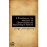 A Treatise On The Methods Of Observation And Reasoning In Politics by Sir Lewis George Cornewall