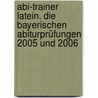 Abi-Trainer Latein. Die bayerischen Abiturprüfungen 2005 und 2006 door Bernhard Putz
