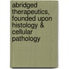 Abridged Therapeutics, Founded Upon Histology & Cellular Pathology by Wilhelm Heinrich Schuessler