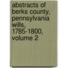 Abstracts Of Berks County, Pennsylvania Wills, 1785-1800, Volume 2 door John P. Smith