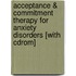 Acceptance & Commitment Therapy For Anxiety Disorders [with Cdrom]