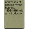 Addresses Of Charles Evans Hughes, 1906-1916; With An Introduction door Hughes Charles Evans