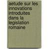 Aetude Sur Les Innovations Introduites Dans La Legislation Romaine by Paul Rives