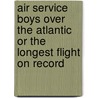 Air Service Boys Over The Atlantic Or The Longest Flight On Record door Charles Amory Beach