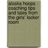 Alaska Hoops - Coaching Tips and Tales from the Girls' Locker Room