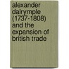 Alexander Dalrymple (1737-1808) and the Expansion of British Trade door Howard T. Fry