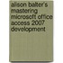 Alison Balter's Mastering Microsoft Office Access 2007 Development