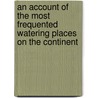 An Account Of The Most Frequented Watering Places On The Continent by Edwin Lee