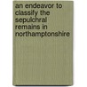 An Endeavor To Classify The Sepulchral Remains In Northamptonshire by Charles Henry Hartshorne