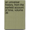An Universal History, From The Earliest Account Of Time, Volume 36 by John Campbell