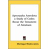 Apocrypha Anecdota A Study Of Codex Bezae The Testament Of Abraham door Montague Rhodes James