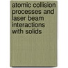 Atomic Collision Processes And Laser Beam Interactions With Solids by Milosavljevic