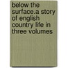 Below The Surface.A Story Of English Country Life In Three Volumes door Arthur Hallam Elton