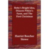 Betty's Bright Idea, Deacon Pitkin's Farm, And The First Christmas door Mrs Harriet Beecher Stowe