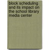 Block Scheduling And Its Impact On The School Library Media Center door Marie Keen Shaw