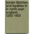 Border Liberties and Loyalties in in North-East England, 1200-1400