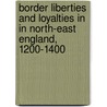 Border Liberties and Loyalties in in North-East England, 1200-1400 by Matthew L. Holford