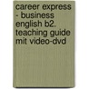 Career Express - Business English B2. Teaching Guide Mit Video-dvd door Onbekend