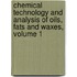 Chemical Technology And Analysis Of Oils, Fats And Waxes, Volume 1