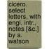 Cicero. Select Letters, With Engl. Intr., Notes [&C.] By A. Watson