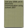 Clait Plus 2006 Unit 8 Electronic Communication Using Outlook 2007 by Unknown