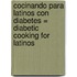 Cocinando Para Latinos Con Diabetes = Diabetic Cooking for Latinos